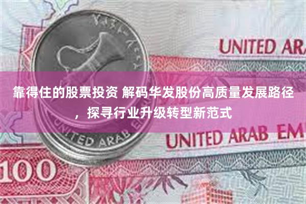 靠得住的股票投资 解码华发股份高质量发展路径，探寻行业升级转型新范式