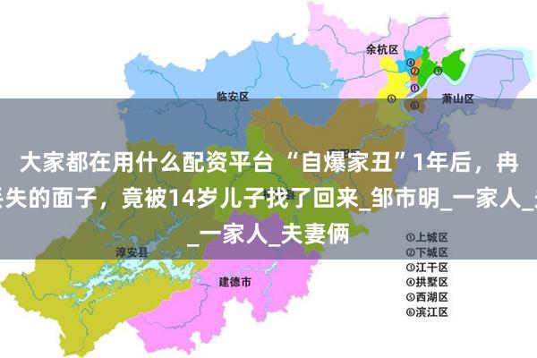 大家都在用什么配资平台 “自爆家丑”1年后，冉莹颖丢失的面子，竟被14岁儿子找了回来_邹市明_一家人_夫妻俩